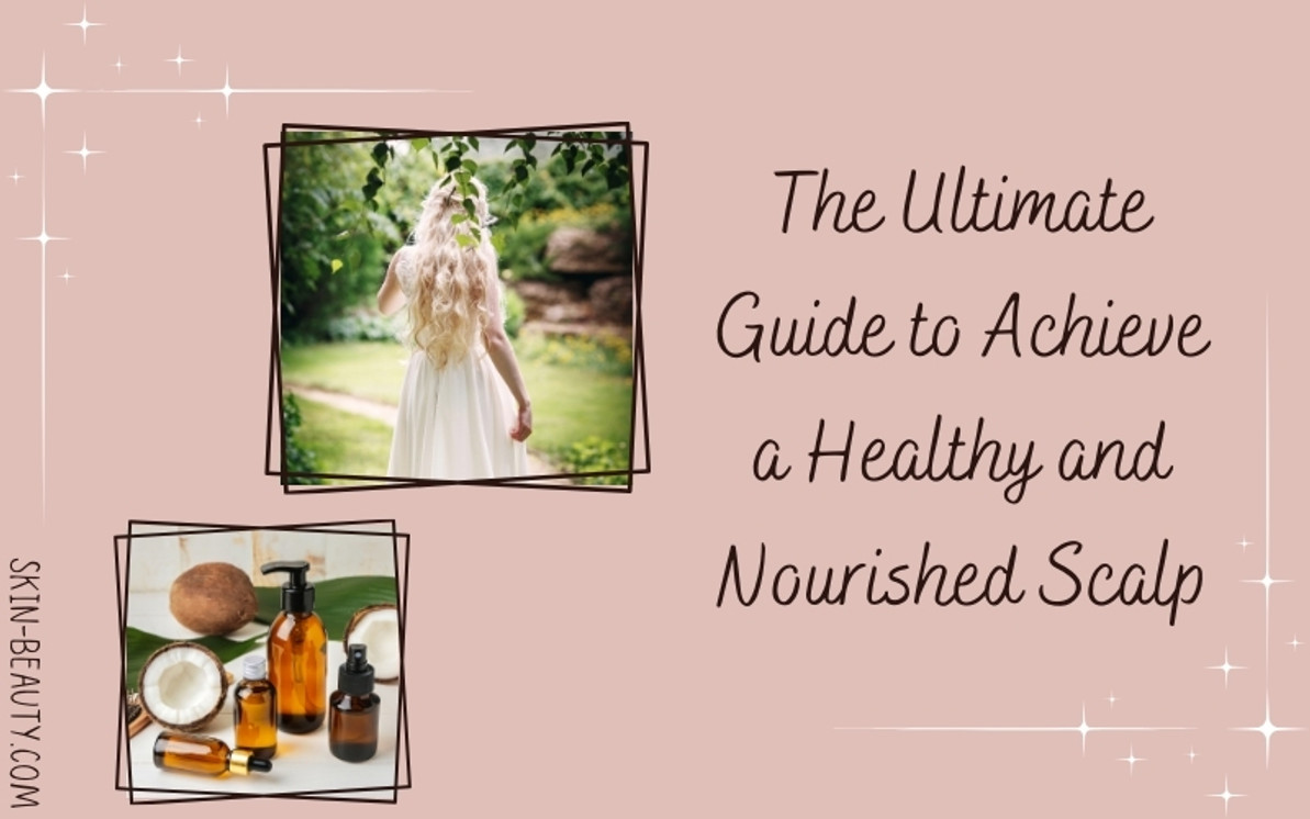 The Ultimate Guide to Achieve a Healthy and Nourished Scalp The Ultimate Guide to Achieve a Healthy and Nourished Scalp