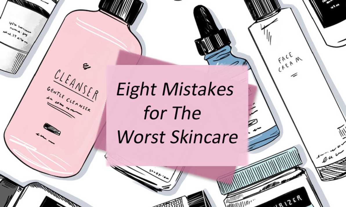 Eight Mistakes for the Worst Skincare - Skin Beauty
