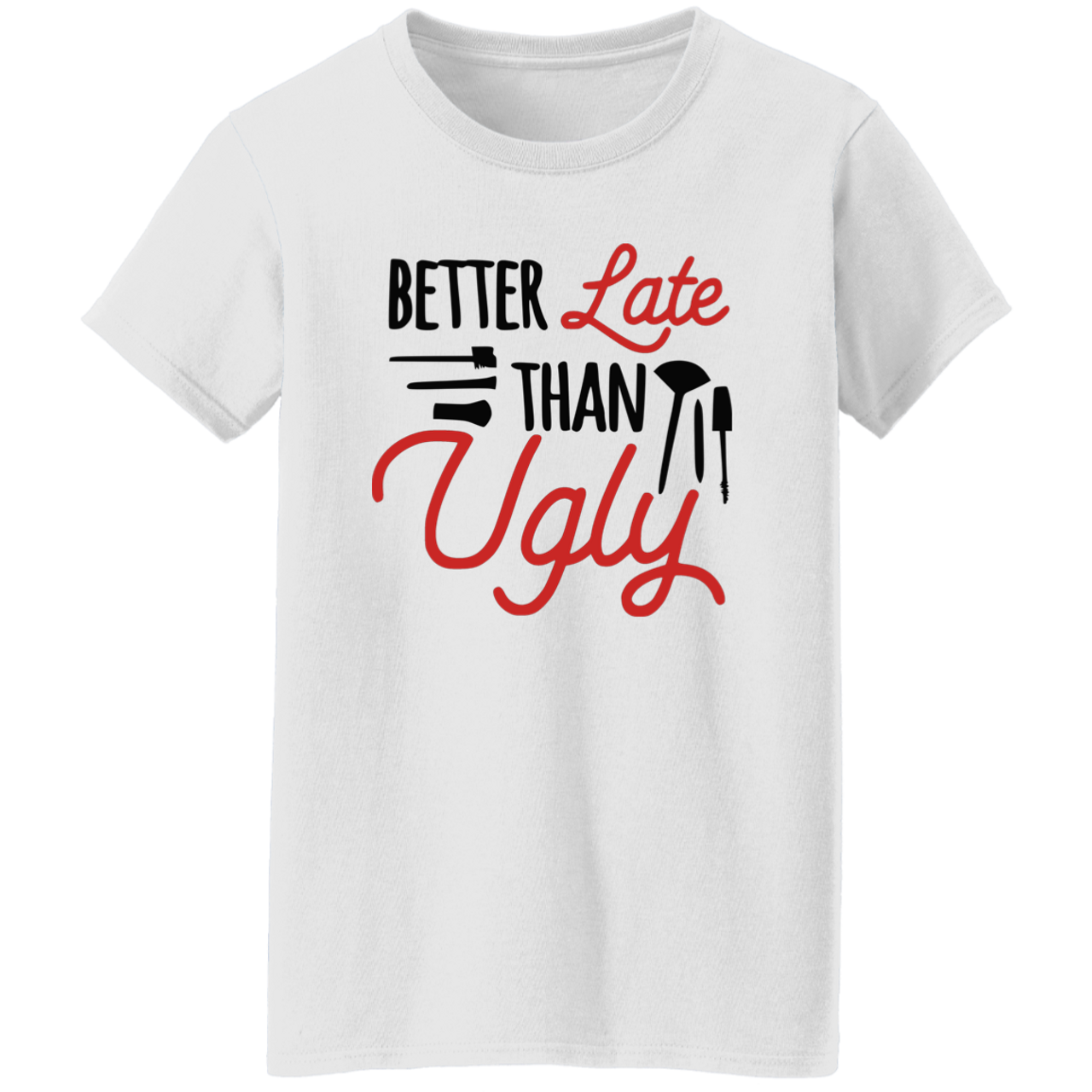 Better Late Than Ugly G500L Ladies' 5.3 oz. T-Shirt