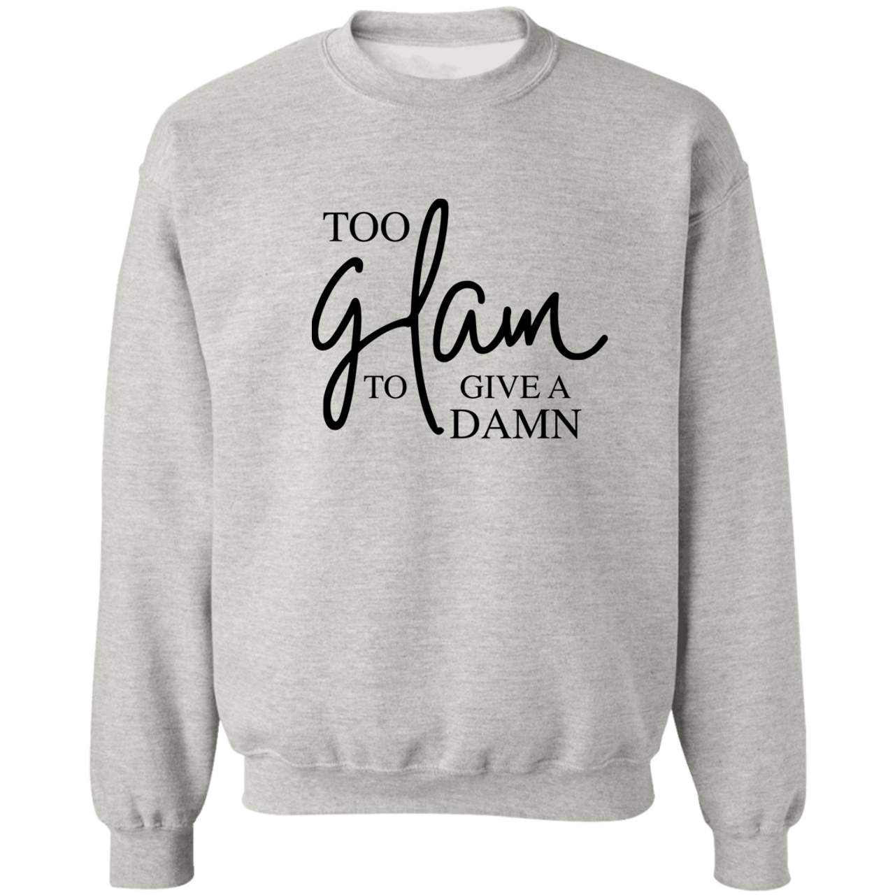 Too Glam To Give A Damn G180 Crewneck Pullover Sweatshirt