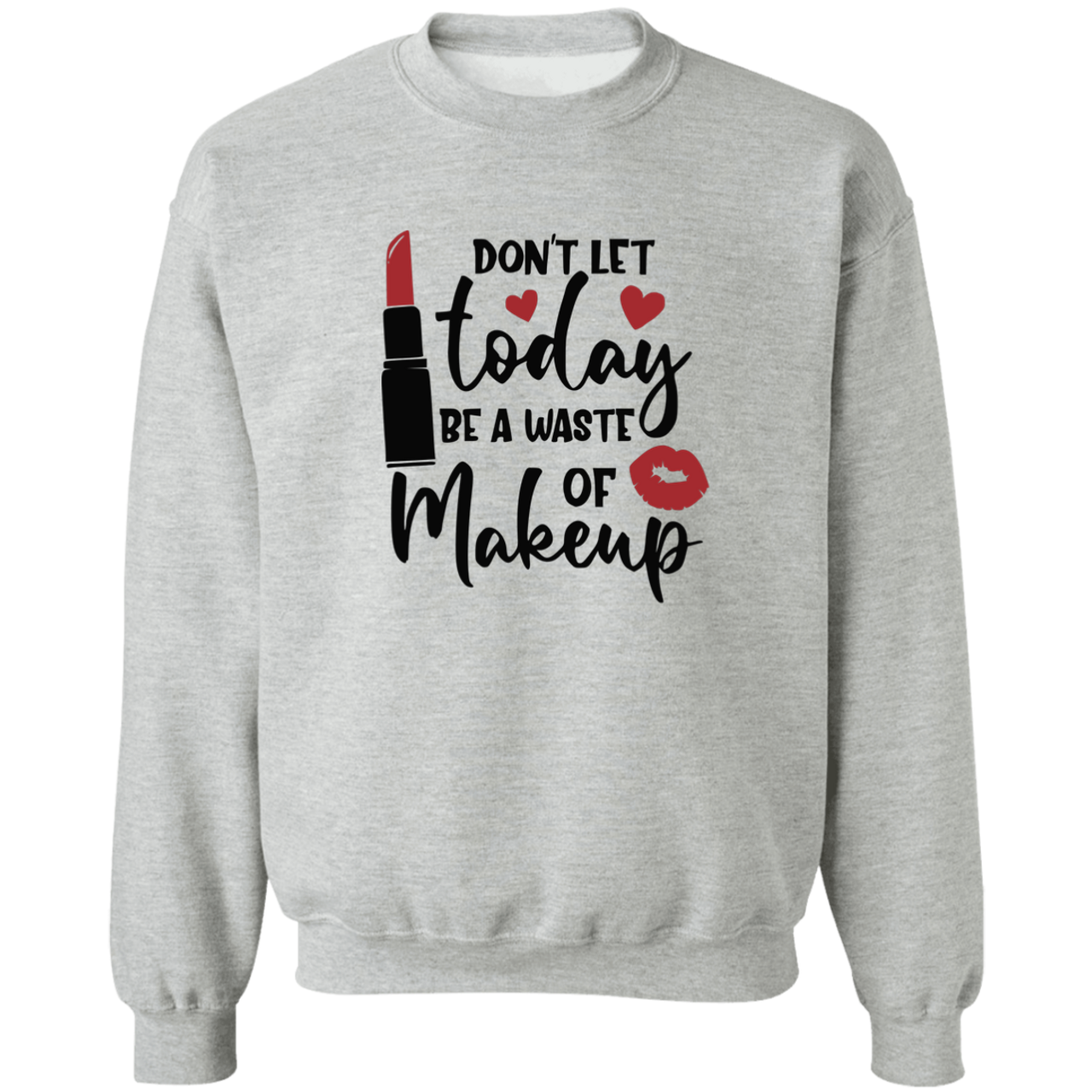 Don't Let Today Be A Waste Of Makeup G180 Crewneck Pullover Sweatshirt