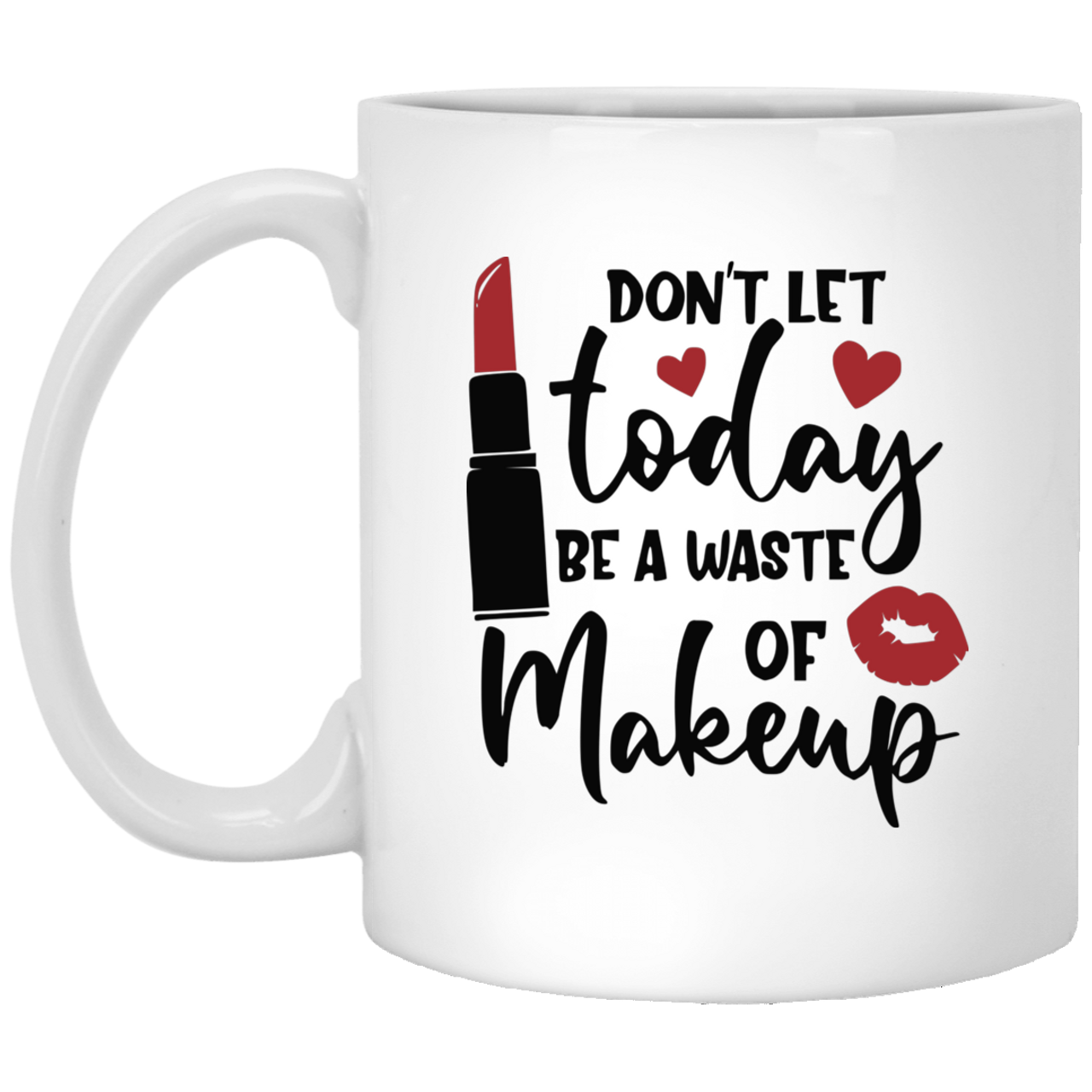 Don't Let Today Be A Waste Of Makeup XP8434 11 oz. White Mug