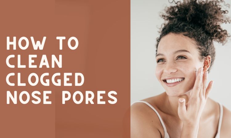 How to Clean Clogged Nose Pores - Skin Beauty