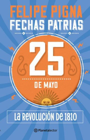 Fechas Patrias 25 de Mayo La Revolución de 1810 Libro Tapa Blanda Children's Book by Felipe Pigna - Planeta (Spanish Edition)