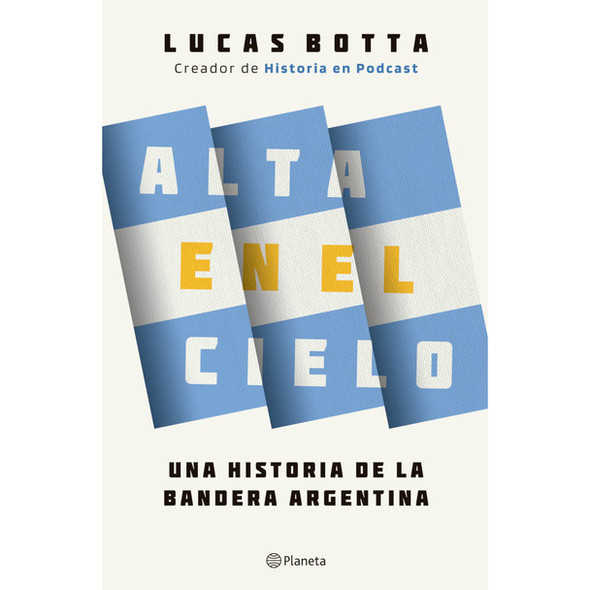 Alta en el Cielo Book by Lucas Botta - A History of the Argentine Flag Editorial Planeta (Spanish Edition)