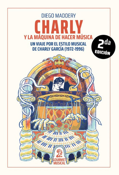 Charly and the Music Making Machine Un Viaje Por El Estilo Musical de Charly García (1972 - 1996) 2da Edición