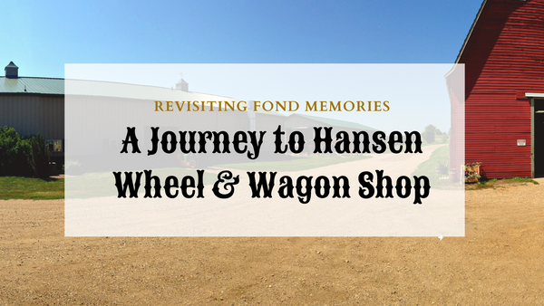 Revisiting Fond Memories: A Journey to Hansen Wheel & Wagon Shop