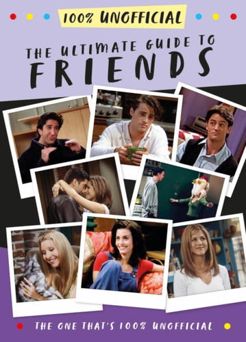 The Ultimate Guide to Friends (The One That's 100% Unofficial) 9781405295963 Hardback The Ultimate Guide to Friends (The One That's 100% Unofficial) 9781405295963 Hardback