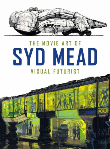 The Movie Art of Syd Mead: Visual Futurist 9781785651182 Hardback