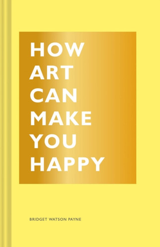 How Art Can Make You Happy 9781452153223 Hardback How Art Can Make You Happy 9781452153223 Hardback