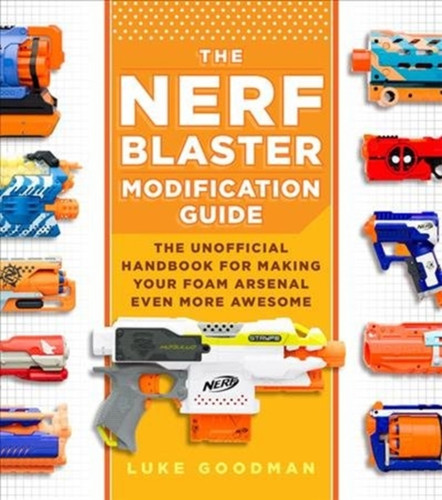 The Nerf Blaster Modification Guide 9780760357828 Paperback The Nerf Blaster Modification Guide 9780760357828 Paperback