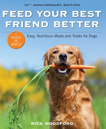 Feed Your Best Friend Better, Revised Edition 9781524859695 Paperback Feed Your Best Friend Better, Revised Edition 9781524859695 Paperback