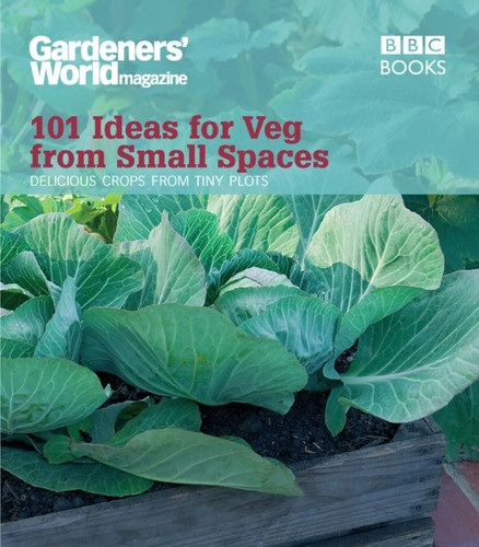 Gardeners' World: 101 Ideas for Veg from Small Spaces 9781846077326 Paperback