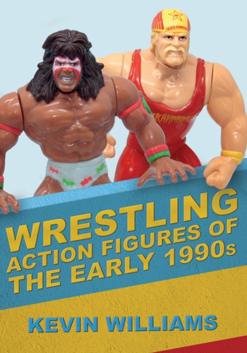 Wrestling Action Figures of the Early 1990s 9781445692982 Paperback