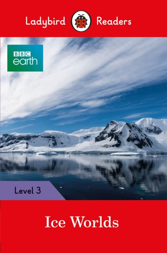 Ladybird Readers Level 3 - BBC Earth - Ice Worlds (ELT Graded Reader) 9780241319574 Paperback