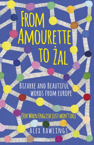 From Amourette to Zal: Bizarre and Beautiful Words from Europe 9780750987738 Hardback From Amourette to Zal: Bizarre and Beautiful Words from Europe 9780750987738 Hardback