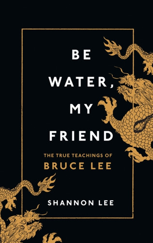 Be Water, My Friend 9781846046667 Hardback