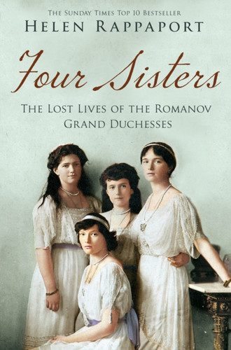 Four Sisters:The Lost Lives of the Romanov Grand Duchesses 9781447227175 Paperback