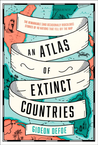 An Atlas of Extinct Countries 9780008393854 Hardback An Atlas of Extinct Countries 9780008393854 Hardback