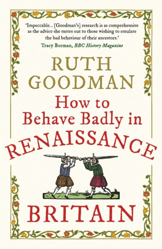 How to Behave Badly in Renaissance Britain 9781789292664 Paperback