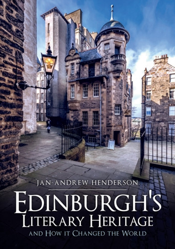 Edinburgh's Literary Heritage and How it Changed the World 9781445694085 Paperback Edinburgh's Literary Heritage and How it Changed the World 9781445694085 Paperback