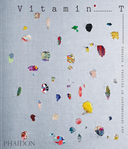 Vitamin T: Threads and Textiles in Contemporary Art 9781838663575 Paperback Vitamin T: Threads and Textiles in Contemporary Art 9781838663575 Paperback
