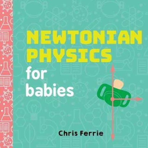 Newtonian Physics for Babies 9781492656203 Board book Newtonian Physics for Babies 9781492656203 Board book