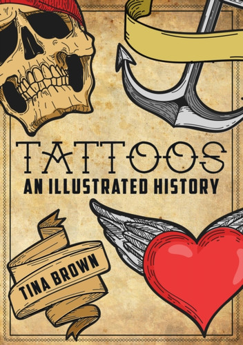 Tattoos: An Illustrated History 9781445680170 Paperback