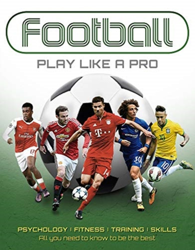 Football: Play like a Pro 9781912918133 Hardback Football: Play like a Pro 9781912918133 Hardback