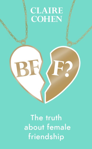 BFF?: The truth about female friendship 9781787635630 Hardback