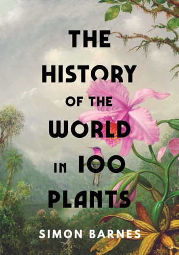 The History of the World in 100 Plants 9781398505483 Hardback