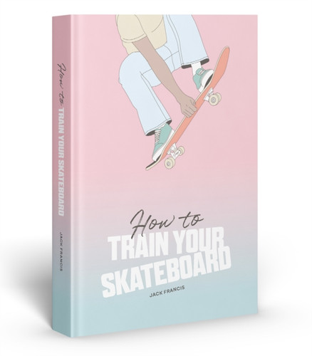 How to Train Your Skateboard 9781837760060 Hardback
