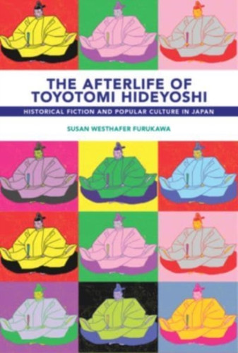 The Afterlife of Toyotomi Hideyoshi 9780674267923 Paperback The Afterlife of Toyotomi Hideyoshi 9780674267923 Paperback