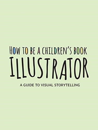 How to Be a Children's Book Illustrator 9781912843190 Paperback How to Be a Children's Book Illustrator 9781912843190 Paperback
