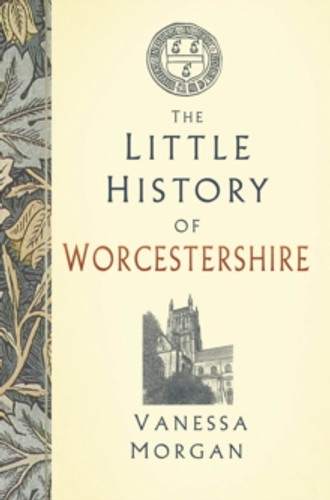 The Little History of Worcestershire 9781803991207 Hardback The Little History of Worcestershire 9781803991207 Hardback