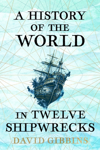 A History of the World in Twelve Shipwrecks 9781399603485 Hardback