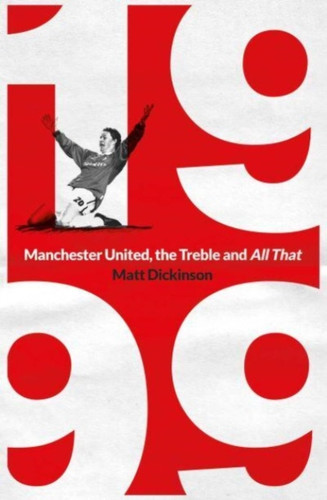 1999: Manchester United, the Treble and All That 9781398503809 Paperback 1999: Manchester United, the Treble and All That 9781398503809 Paperback