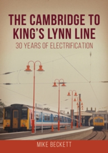 The Cambridge to King's Lynn Line 9781398115583 Paperback The Cambridge to King's Lynn Line 9781398115583 Paperback