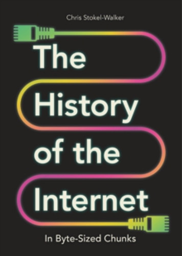 The History of the Internet in Byte-Sized Chunks 9781789295597 Hardback The History of the Internet in Byte-Sized Chunks 9781789295597 Hardback