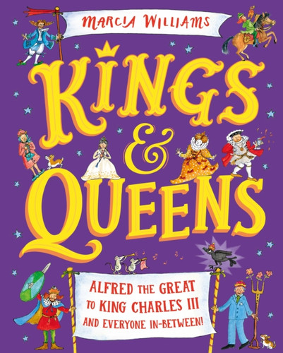Kings and Queens: Alfred the Great to King Charles III and Everyone In-Between! 9781529512755 Hardback