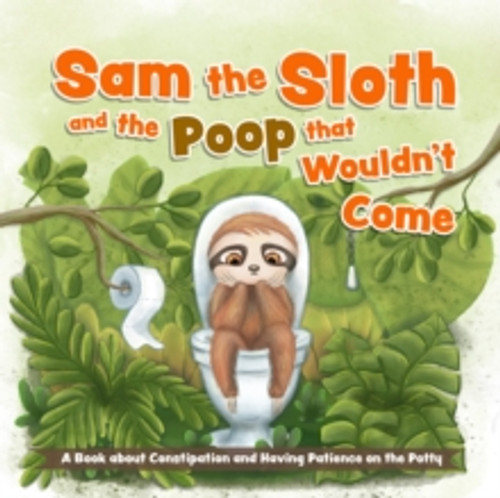 Sam The Sloth And The Poop That Wouldn't Come 9781646045853 Board book Sam The Sloth And The Poop That Wouldn't Come 9781646045853 Board book