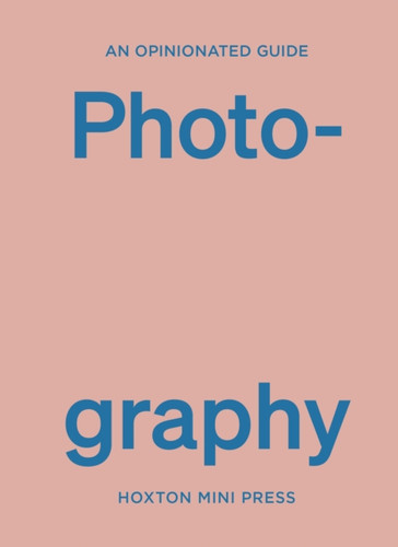 An Opinionated Guide to Photography 9781914314629 Hardback An Opinionated Guide to Photography 9781914314629 Hardback
