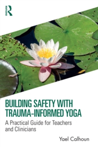 Building Safety with Trauma-Informed Yoga 9781032308418 Paperback Building Safety with Trauma-Informed Yoga 9781032308418 Paperback