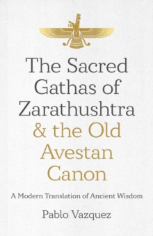 Sacred Gathas of Zarathushtra & the Old Avestan Canon, The 9781785359613 Paperback