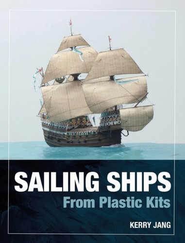 Sailing Ships from Plastic Kits 9781399078603 Hardback Sailing Ships from Plastic Kits 9781399078603 Hardback