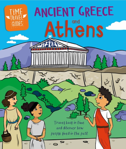 Time Travel Guides: Ancient Greeks and Athens 9781445188744 Hardback Time Travel Guides: Ancient Greeks and Athens 9781445188744 Hardback