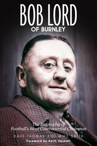 Bob Lord of Burnley 9781785315077 Hardback Bob Lord of Burnley 9781785315077 Hardback