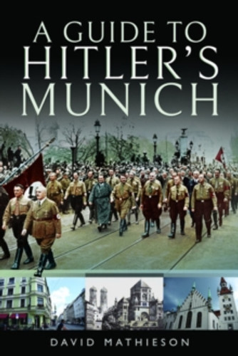A Guide to Hitler's Munich 9781526766250 Paperback A Guide to Hitler's Munich 9781526766250 Paperback