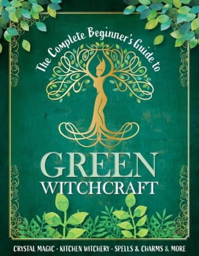 The Complete Beginner's Guide to Green Witchcraft 9781915343963 Hardback
