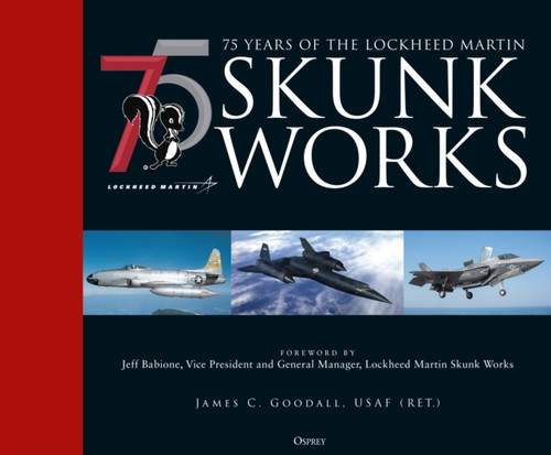 75 years of the Lockheed Martin Skunk Works 9781472846471 Hardback 75 years of the Lockheed Martin Skunk Works 9781472846471 Hardback